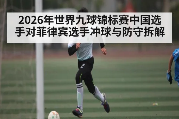 2026年世界九球锦标赛中国选手对菲律宾选手冲球与防守拆解 | Kaiyun sport